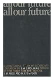 All Our Future : a Longitudinal Study of Secondary Education [By] J. W. B. Douglas, J. M. Ross and H. R. Simpson