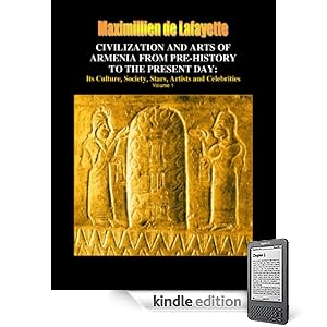 CIVILIZATION AND ARTS OF ARMENIA FROM PRE-HISTORY TO THE PRESENT DAY: Its Culture, Society, Stars, Artists and Celebrities (Armenia: Craddle of Civilization)
