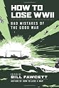 How to Lose WWII: Bad Mistakes of the Good War