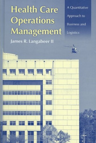 Health Care Operations Management: A Quantitative Approach to Business and Logistics Health Care Operations Management: A Quantitative Approach to Business and Logistics