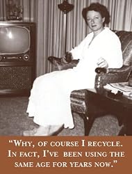 "WHY, OF COURSE I RECYCLE. IN FACT. I'VE BEEN USING THE SAME AGE FOR YEARS NOW." Magnet