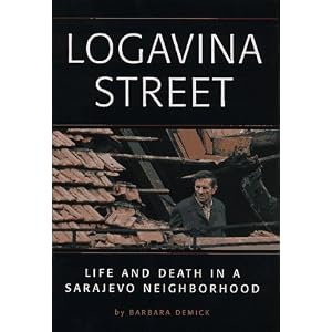 Logavina Street: Life and Death in a Sarajevo Neighborhood Barbara Demick