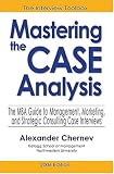 Mastering the Case Analysis: The MBA Guide to Management, Marketing, And Strategic Consulting Case Interviews