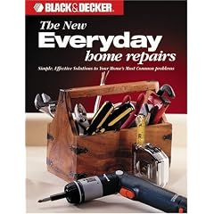 The Black & Decker New Everyday Home Repair: Simple, Effective Solutions to Your Home's Most Common Problems