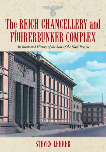 The Reich Chancellery and Fuehrerbunker Complex: An Illustrated History of the Seat of the Nazi Regime