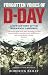 Forgotten Voices of D-Day: A Powerful New History of the Normandy Landings in the Words of Those Who Were There