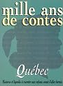 Mille ans de contes: Qu&eacute;bec [ancienne &eacute;dition]