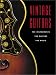 Vintage Guitars: The Instruments, the Players, and the Music