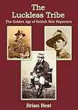 The luckless tribe : [the golden age of British war reporters]
