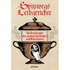Spitzwegs Leibgerichte. Die Leibgerichte des weiland Apothekers und Malerpoeten Carl Spitzweg von ihm eigenh�ndig aufgeschrieben und illustriert.