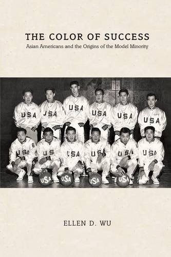 the color of success asian americans and the origins of the model minority politics and society in twentieth century