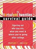 The Turbulent Twenties Survival Guide: Figuring Out Who You Are, What You Want, & Where You're Going After College
