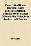 Women's World Chess Champions: Susan Polgar, Vera Menchik, Alexandra Kosteniuk, Maia Chiburdanidze, XIE Jun, Nona Gaprindashvili, Zhu Chen-