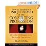 How to Establish a Unique Brand in the Consulting Profession: Powerful Techniques for the Successful Practitioner (Ultimate Consultant)