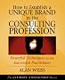 How to Establish a Unique Brand in the Consulting Profession: Powerful Techniques for the Successful Practitioner (Ultimate Consultant)