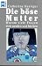 Die b�se Mutter. Warum viele F