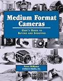 Medium Format Cameras: User's Guide to Buying and Shooting