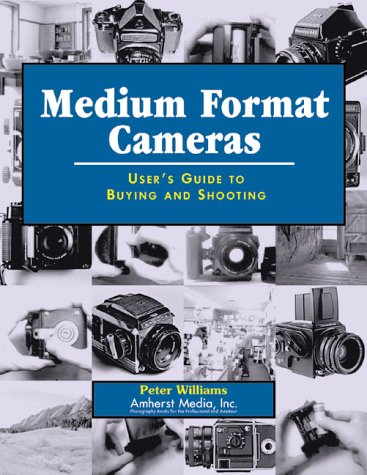 Medium Format Cameras: User's Guide to Buying and Shooting