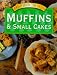 Muffins and Small Cakes (Fresh from the oven)
