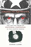 Drawn to Extremes: The Use and Abuse of Editorial Cartoons in the United States