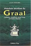 Histoires secrètes du Graal. Cathares, Templiers, Rose-Croix et Francs-Maçons