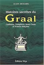 Histoires secr�tes du Graal. Cathares, Templiers, Rose-Croix