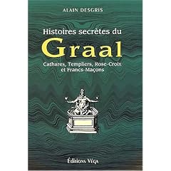 Histoires secr�tes du Graal. Cathares, Templiers, Rose-Croix et Francs-Ma�ons
