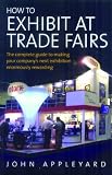 Books : How to Exhibit at Trade Fairs: The Complete Guide to Making Your Company's Next Exhibition Enormously Rewarding (How to): The Complete Guide to Making ... Exhibition Enormously Rewarding (How to)