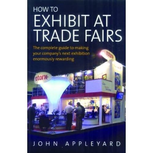 How to Exhibit at Trade Fairs: The Complete Guide to Making Your Company's Next Exhibition Enormously Rewarding 