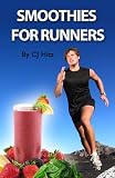 Smoothies for Runners: 32 Proven Smoothie Recipes to Take Your Running Performance to the Next Level, Decrease Your Recovery Time and Allow You to Run Injury-free (Eat to Run)