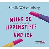 Meine 30 Lippenstifte und ich: Vom vierten Fr&uuml;hling und nicht abziehbaren Preisschildern. - Sibylle Weischenberg