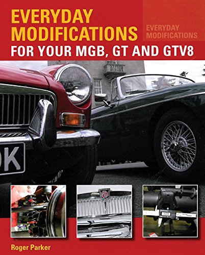 Everyday Modifications for Your MGB, GT and GTV8: How to Make Your Classic Car Easier to Live With and Enjoy by Roger Parker (28-Aug-2014) Paperback