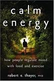 Calm Energy: How People Regulate Mood with Food and Exercise Robert E. Thayer Ph.D.