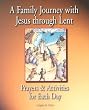 A Family Journey with Jesus Through Lent: Prayers and Activities for Each Day