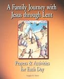 A Family Journey With Jesus Through Lent: Prayers And Activities for Each Day