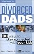 Divorced Dads: 101 Ways to Stay Connected with Your Kids