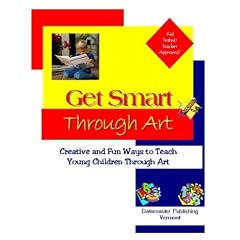 Get Smart Through Art: Creative and Fun Ways to Teach Young Children Through Art