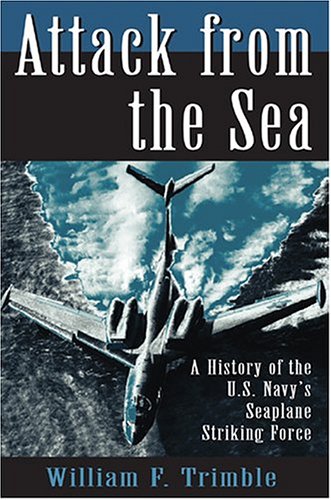 Attack from the Sea: A History of the U.S. Navy’s Seaplane Striking Force