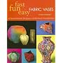Fast, Fun and Easy Fabric Vases: 6 Sensational Shapes--Unlimited Possibilities