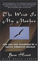 The Wind is My Mother: The Life and Teachings of a Native American Shaman