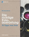Die richtige Fotoausrüstung: 70 Tipps vom Profi
