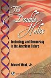 The Double Helix: Technology and Democracy in the American Future (Civic Discourse for the Third Millenium)