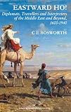 Eastward ho! : diplomats, travellers and interpreters of the Middle East and beyond, 1600-1940