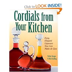 Cordials from Your Kitchen: Easy, Elegant Liqueurs You Can Make & Give