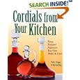 Cordials from Your Kitchen: Easy, Elegant Liqueurs You Can Make and Give by Pattie Vargas and Rich Gulling