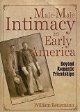 Click for more about William Benemann: Male-male Intimacy in Early America: Beyond Romantic Friendship.