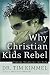 Why Christian Kids Rebel : Trading Heartache for Hope