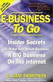 E-Business to Go
 Insider Secrets to Make Your Small Business a Big Business on the Internet,
G. Liam Thompson