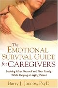 The Emotional Survival Guide for Caregivers: Looking After Yourself and Your Family While Helping an Aging Parent