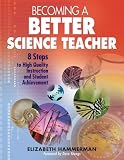 Becoming a Better Science Teacher: 8 Steps to High Quality Instruction and Student Achievement